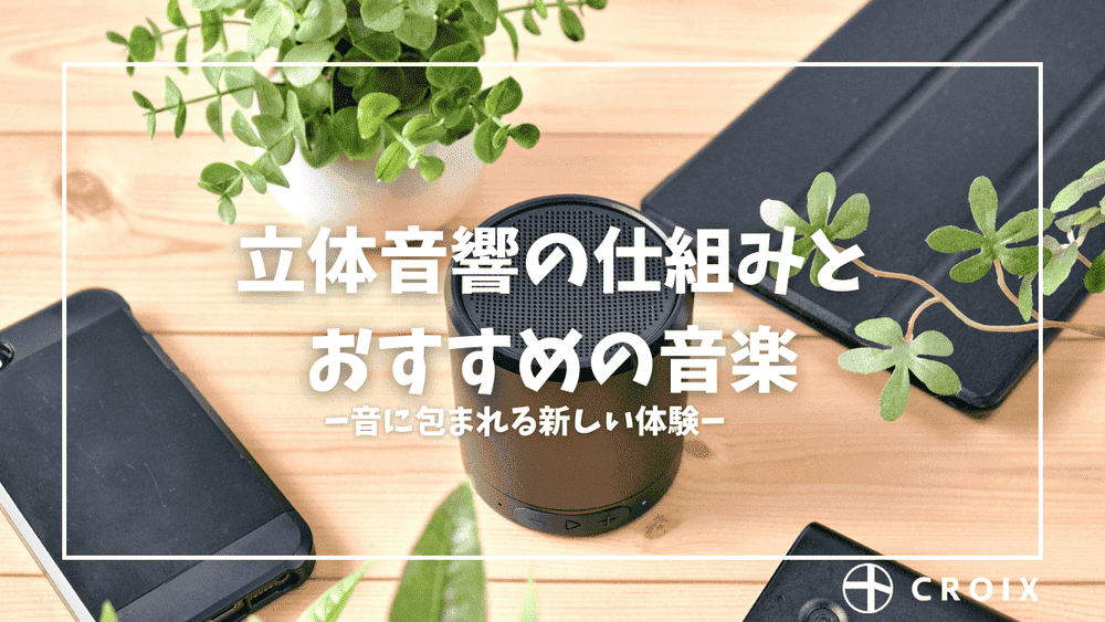 音に包まれる新しい体験！立体音響の仕組みとおすすめの音楽